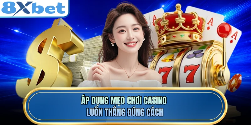 Áp dụng mẹo chơi casino luôn thắng đúng cách