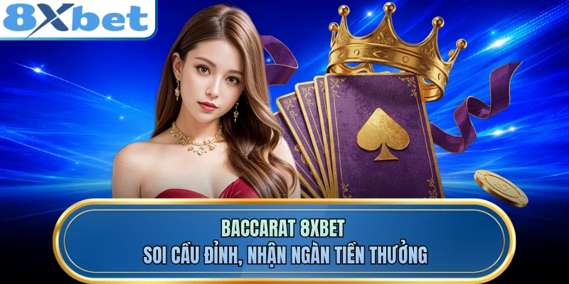 Baccarat 8XBET - Soi Cầu Đỉnh, Nhận Ngàn Tiền Thưởng