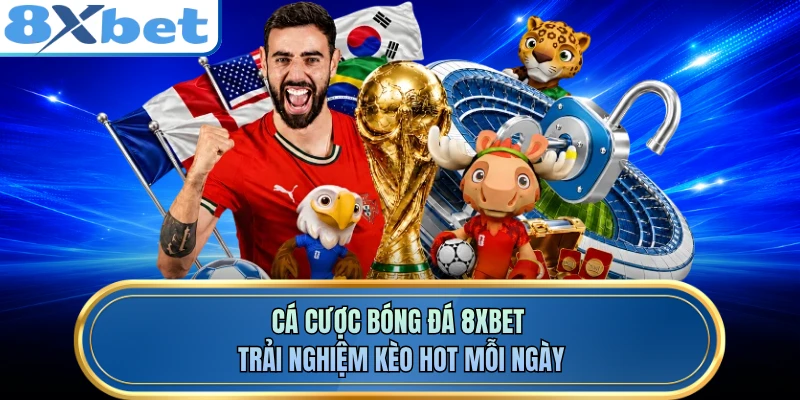 Cá Cược Bóng Đá 8XBET - Trải Nghiệm Kèo Hot Mỗi Ngày