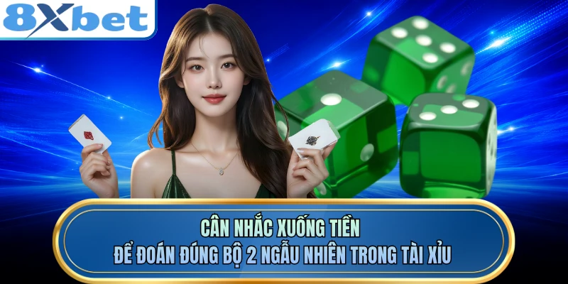 Cân nhắc xuống tiền để đoán đúng bộ 2 ngẫu nhiên trong tài xỉu