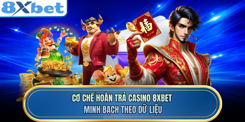 Cơ chế hoàn trả casino 8XBET minh bạch theo dữ liệu