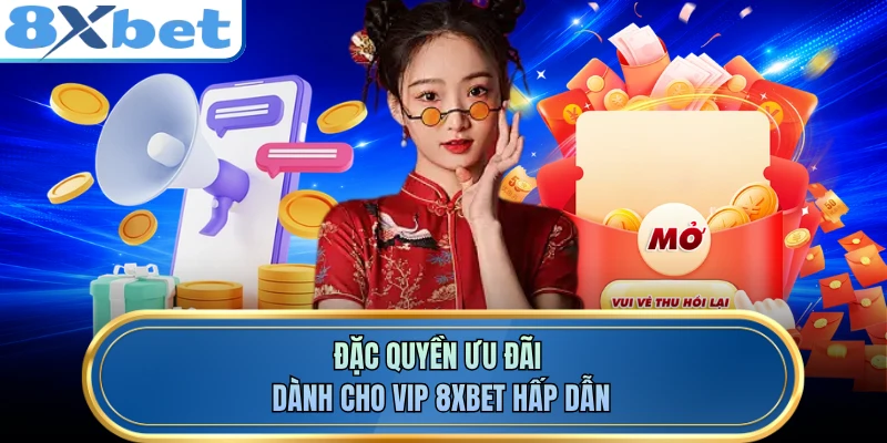 Đặc quyền ưu đãi dành cho VIP 8XBET hấp dẫn