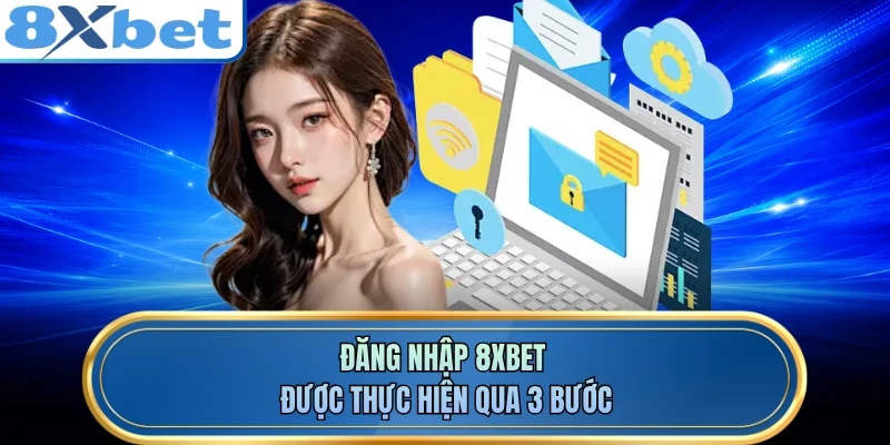Đăng nhập 8XBET được thực hiện qua 3 bước