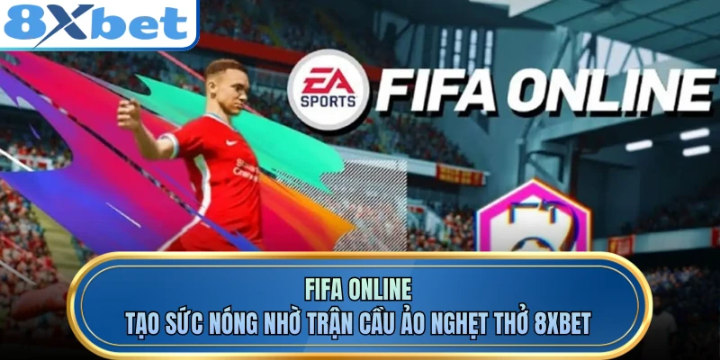 FIFA Online - Tạo Sức Nóng Nhờ Trận Cầu Ảo Nghẹt Thở 8XBET
