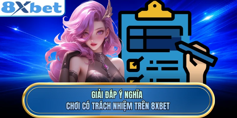 Giải đáp ý nghĩa chơi có trách nhiệm trên 8XBET