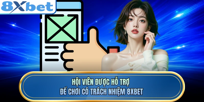 Hội viên được hỗ trợ để chơi có trách nhiệm 8XBET