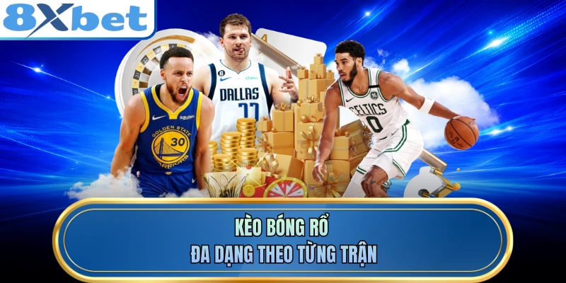 Kèo bóng rổ đa dạng theo từng trận
