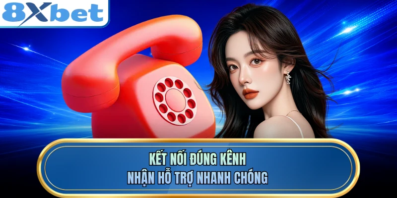 Kết nối đúng kênh, nhận hỗ trợ nhanh chóng