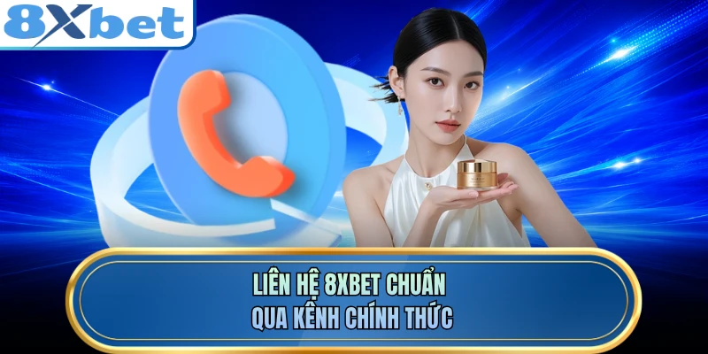 Liên hệ 8XBET chuẩn qua kênh chính thức