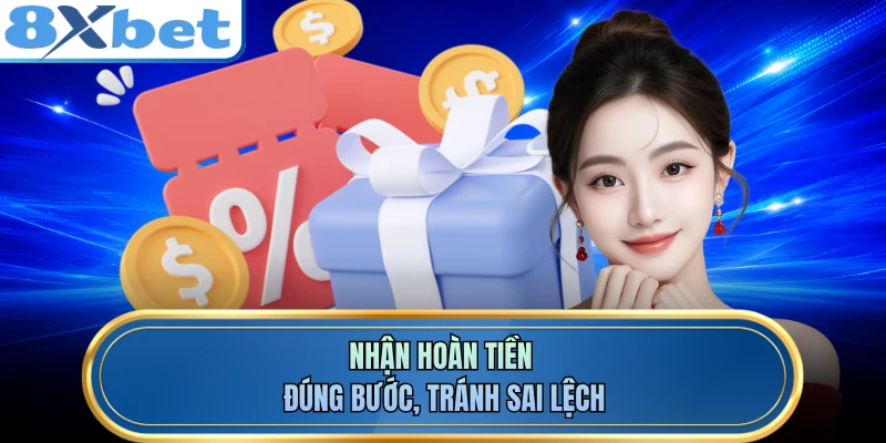 Nhận hoàn tiền đúng bước, tránh sai lệch