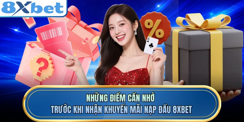 Những điểm cần nhớ trước khi nhận khuyến mãi nạp đầu 8XBET