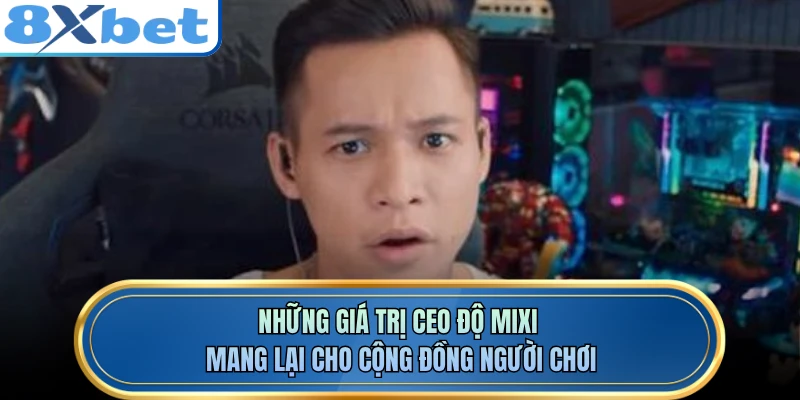 Những giá trị CEO ĐỘ MIXI mang lại cho cộng đồng người chơi