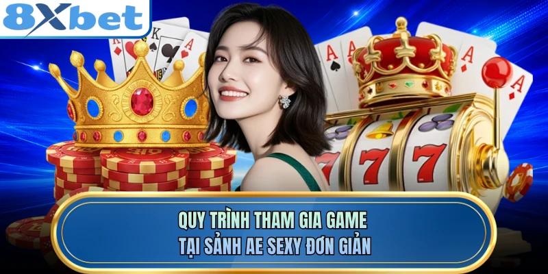 Quy trình tham gia game tại sảnh AE Sexy đơn giản