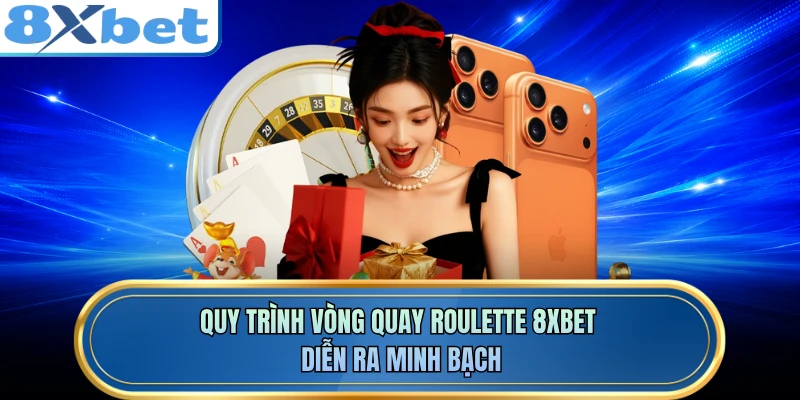 Quy trình vòng quay roulette 8XBET diễn ra minh bạch