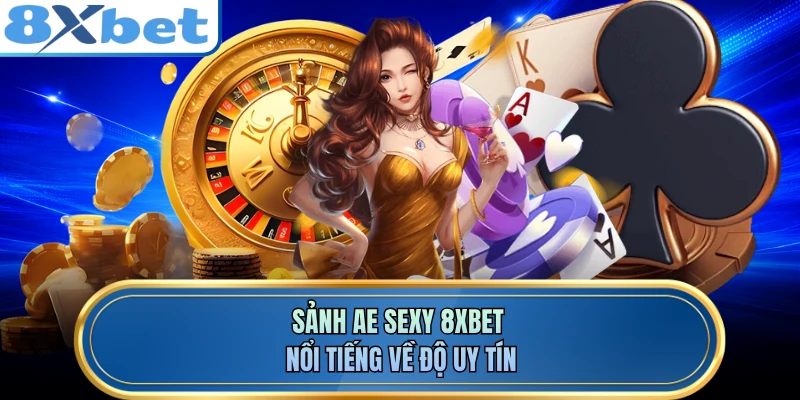 Sảnh AE Sexy 8XBET nổi tiếng về độ uy tín