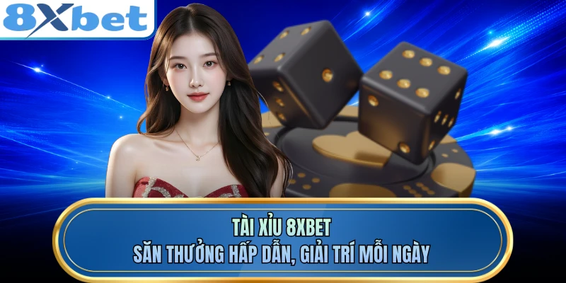 Tài Xỉu 8XBET - Săn Thưởng Hấp Dẫn, Giải Trí Mỗi Ngày