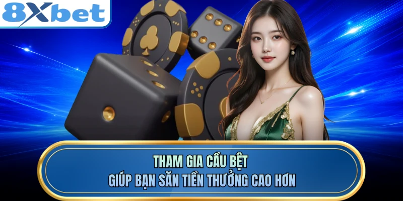 Tham gia cầu bệt giúp bạn săn tiền thưởng cao hơn