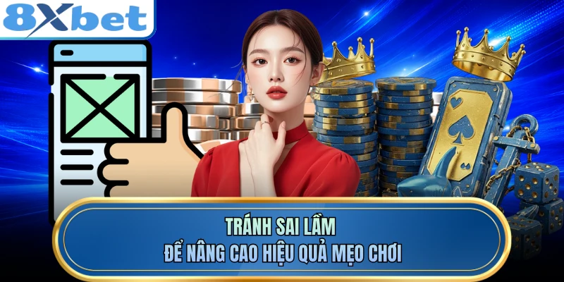 Tránh sai lầm để nâng cao hiệu quả mẹo chơi