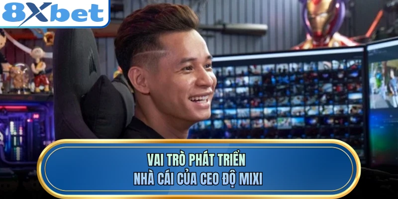 Vai trò phát triển nhà cái của CEO ĐỘ MIXI