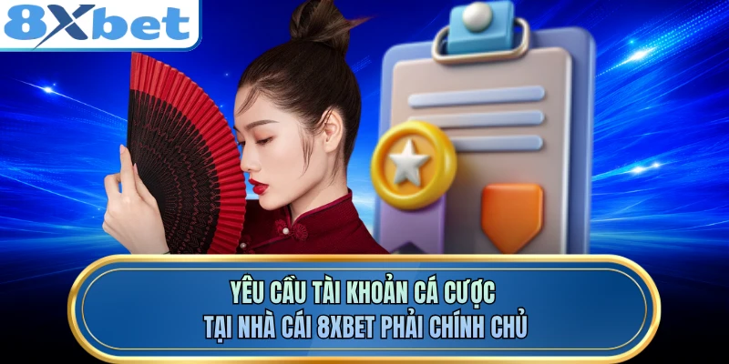 Yêu cầu tài khoản cá cược tại nhà cái 8XBET phải chính chủ